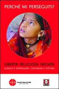 Perché mi perseguiti? Libertà religiosa negata, luoghi e oppressori, testimoni e vittime