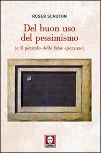 Del buon uso del pessimismo (e il pericolo delle false speranze) - Roger Scruton - copertina