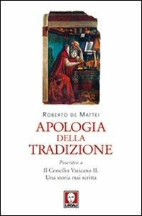 Apologia della tradizione. Poscritto a «Il Concilio Vaticano II. Una storia mai scritta» - Roberto De Mattei - copertina