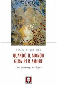 Quando il mondo gira per amore. Uno psicologo nei lager - Rafael De Los Rios - copertina