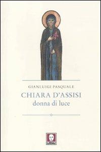 Chiara d'Assisi. Donna di luce - Gianluigi Pasquale - copertina