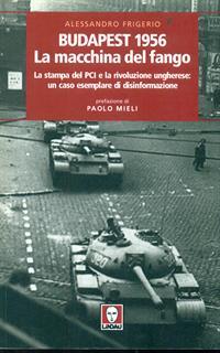 Budapest 1956. La macchina del fango. La stampa del PCI e la rivoluzione ungherese: un caso esemplare di disinformazione