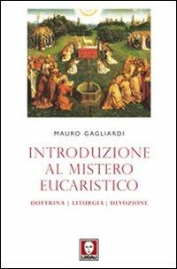 Introduzione al mistero eucaristico. Dottrina, liturgia, devozione - Mauro Gagliardi - copertina