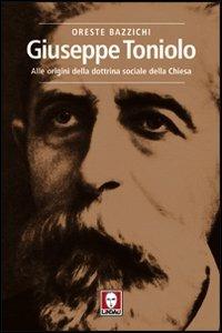 Giuseppe Toniolo. Alle origini della dottrina sociale della Chiesa - Oreste Bazzichi - copertina