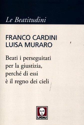 Beati i perseguitati per la giustizia, perché di essi è il regno dei cieli - Franco Cardini,Luisa Muraro - 4
