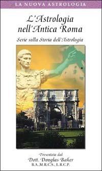 L'astrologia nell'antica Roma. Serie sulla storia dell'astrologia. Con videocassetta - Douglas Baker - copertina