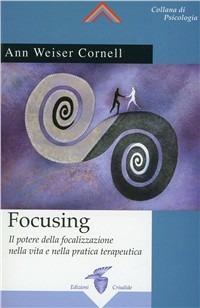 Focusing. Il potere della focalizzazione nella vita e nella pratica terapeutica - Ann Weiser Cornell - copertina
