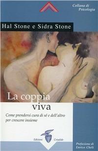 La coppia viva. Come prendersi cura di sé e dell'altro per crescere insieme - Hal Stone,Sidra Stone - copertina