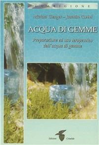 Acqua di gemme. Preparazione ad uso terapeutico dell'acqua di gemme - Michael Gienger,Joachim Goebel - copertina
