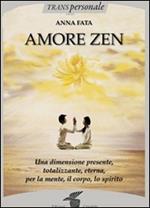 Amore zen. Una dimensione presente, totalizzante, eterna, per la mente, il corpo, lo spirito