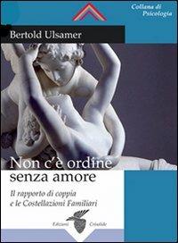 Non c'è ordine senza amore. Il rapporto di coppia e le costellazioni familiari - Bertold Ulsamer - copertina