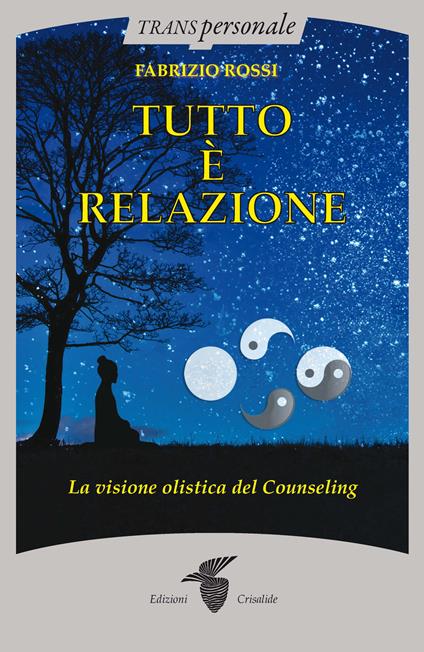 Tutto è relazione. Un'introduzione al counseling umanistico e transpersonale - Fabrizio Rossi - copertina