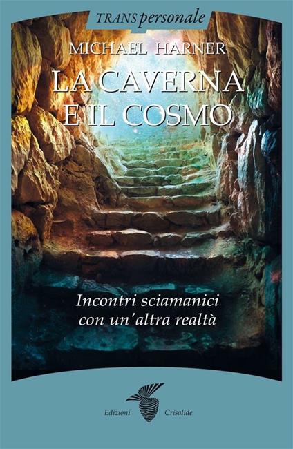 La caverna e il cosmo. Incontri sciamanici con un'altra realtà - Michael Harner - ebook
