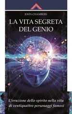 La vita segreta del genio. L'irruzione dello spirito nella vita di ventiquattro personaggi famosi