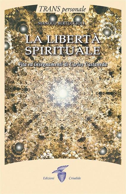 La libertà spirituale. Vita ed insegnamenti di Carlos Castaneda - Manolo Bertuccioli - ebook