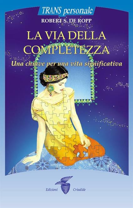 La via della completezza. Una chiave per una vita significativa - Robert S. De Ropp,F. Pellegrini - ebook