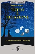 Tutto è relazione. Un'introduzione al counseling umanistico e transpersonale