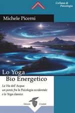 Lo yoga bio energetico. La via dell'acqua: un ponte fra la psicologia occidentale e lo yoga classico