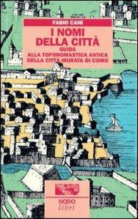 I nomi della città. Guida alla toponomastica storica della città murata di Como - Fabio Cani - copertina