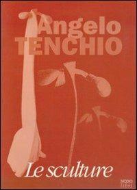 Angelo Tenchio. Le sculture. Catalogo - copertina