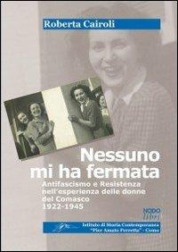 Nessuno mi ha fermata. Antifascismo e resistenza nell'esperienza delle donne nel Comasco (1922-1945) - Roberta Cairoli - copertina