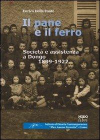 Il pane e il ferro. Società ed assistenza a Dongo. 1988-1922 - Enrico Della Fonte - copertina
