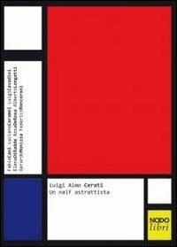 Luigi Aimo Cerati. Un naïf astrattista. Ediz. illustrata - copertina