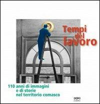 Tempi del lavoro. 110 anni di immagini e di storie nel territorio comasco. Ediz. illustrata - copertina