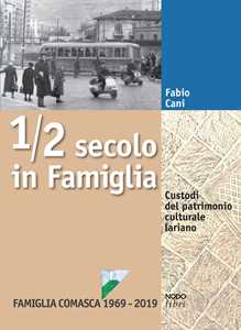 Libro 1/2 secolo in Famiglia. Custodi del patrimonio culturale lariano. Famiglia Comasca 1969-2019 Fabio Cani