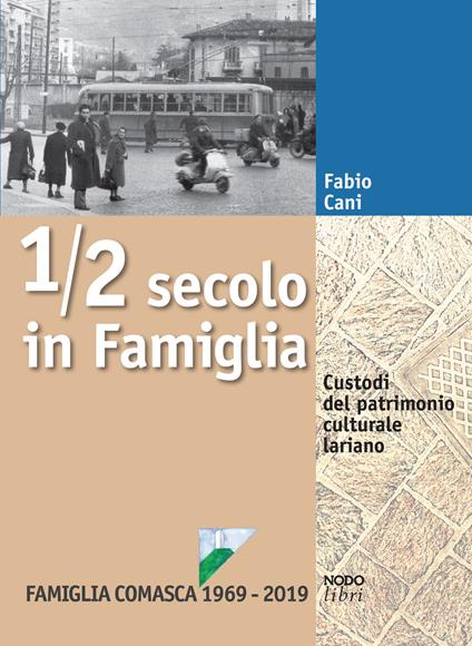 1/2 secolo in Famiglia. Custodi del patrimonio culturale lariano. Famiglia Comasca 1969-2019 - Fabio Cani - copertina