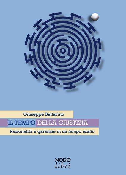 Il tempo della giustizia. Razionalità e garanzie in un tempo esatto - Giuseppe Battarino - copertina