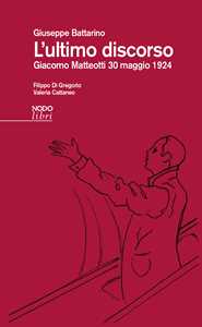 Libro L'ultimo discorso. Giacomo Matteotti 30 maggio 1924 Giuseppe Battarino