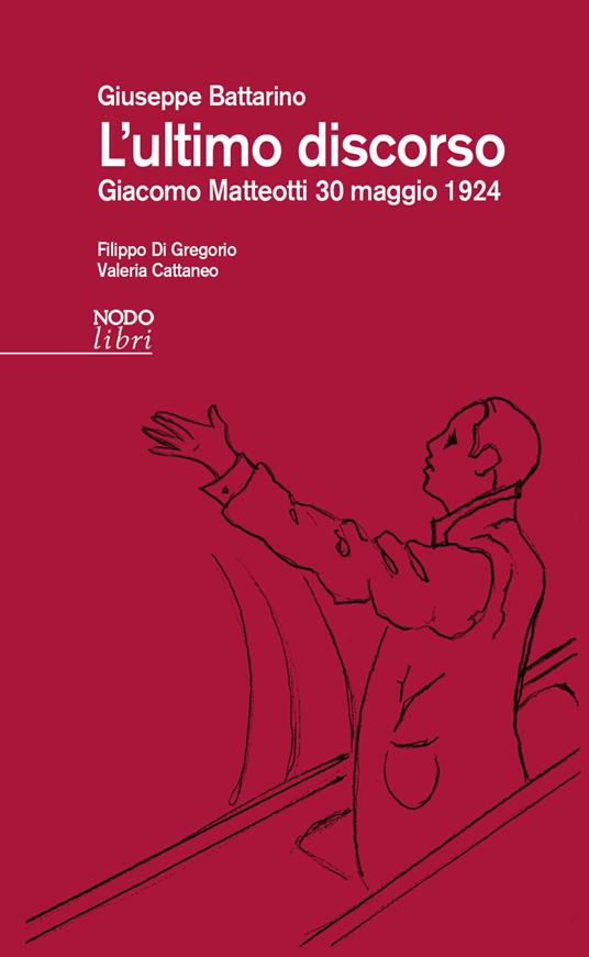 L'ultimo discorso. Giacomo Matteotti 30 maggio 1924 - Giuseppe Battarino - copertina