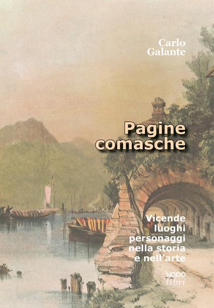 Pagine comasche. Vicende, luoghi, personaggi nella storia e nell'arte - Carlo Galante - copertina