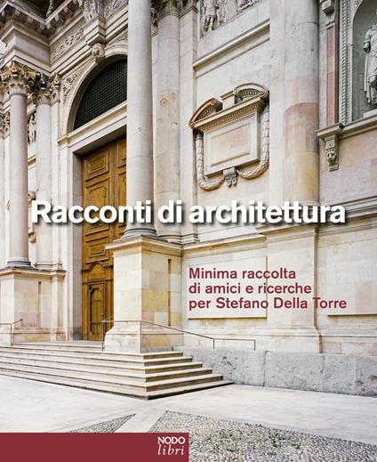 Racconti di architettura. Minima raccolta di amici e ricerche per Stefano Della Torre. Ediz. italiana e inglese - copertina