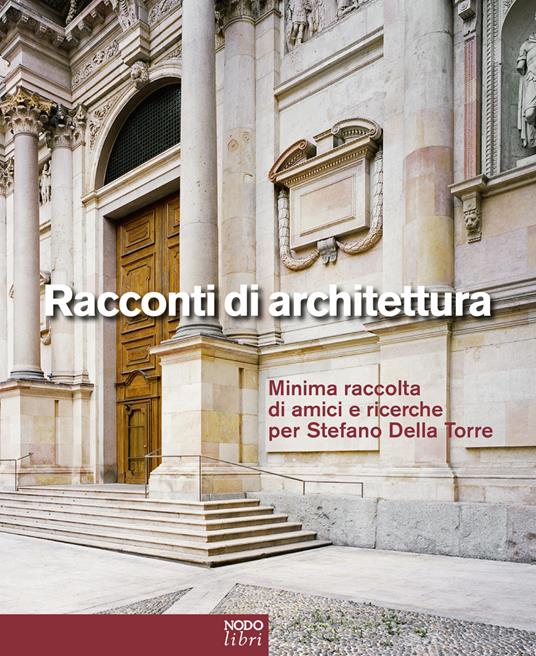 Racconti di architettura. Minima raccolta di amici e ricerche per Stefano Della Torre. Ediz. italiana e inglese - copertina