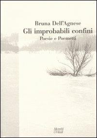 Gli improbabili confini. Poesie e poemetti - Bruna Dell'Agnese - copertina