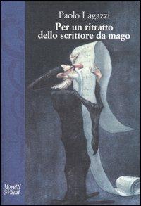 Per un ritratto dello scrittore da mago - Paolo Lagazzi - copertina