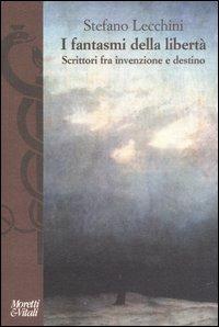 I fantasmi della libertà. Scrittori fra invenzione e destino - Stefano Lecchini - copertina