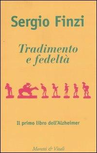 Tradimento e fedeltà. Il primo libro dell'Alzheimer - Sergio Finzi - copertina