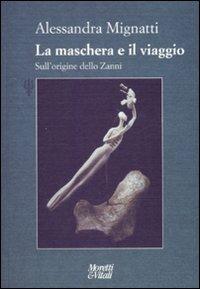 La maschera e il viaggio. Sull'origine dello Zanni - Alessandra Mignatti - copertina