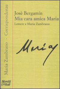 Mia cara amica Maria. Lettere a Maria Zambrano - José Bergamín - copertina