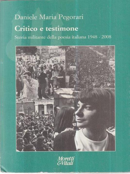 Critico e testimone. Storia militante della poesia italiana 1948-2008 - Daniele Maria Pegorari - 2