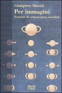 Per immagini. Esercizi di ermeneutica sensibile - Giampiero Moretti - copertina