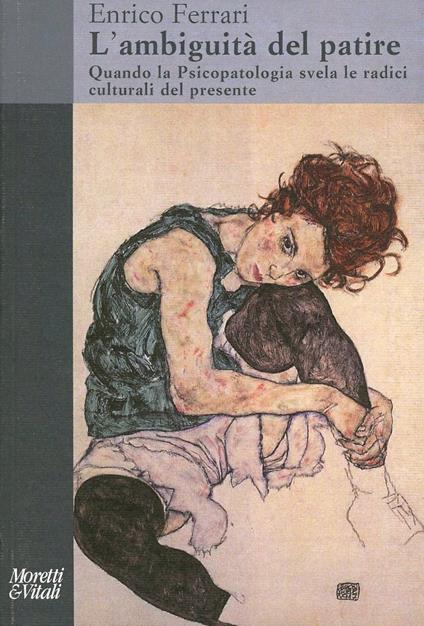 L'ambiguità del patire. Quando la psicopatologia svela le radici culturali del presente - Enrico Ferrari - copertina