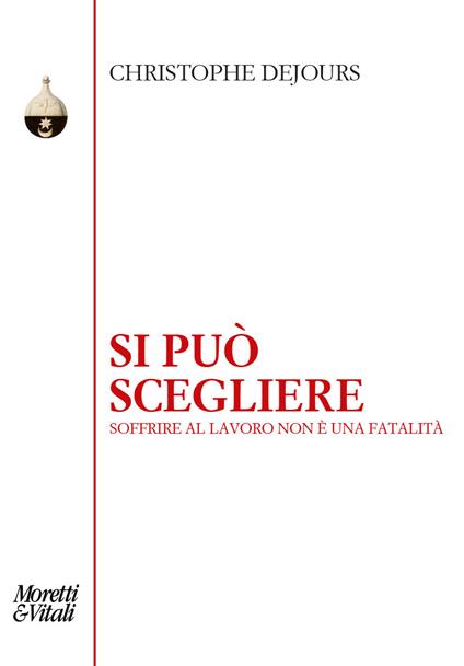 Si può scegliere. Soffrire al lavoro non è una fatalità - Christophe Dejours - copertina