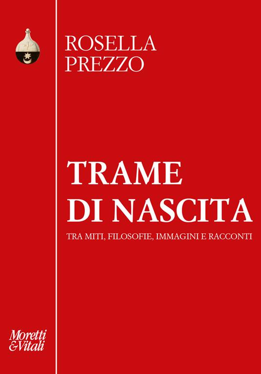 Trame di nascita. Tra miti, filosofie, immagini e racconti - Rosella Prezzo - copertina