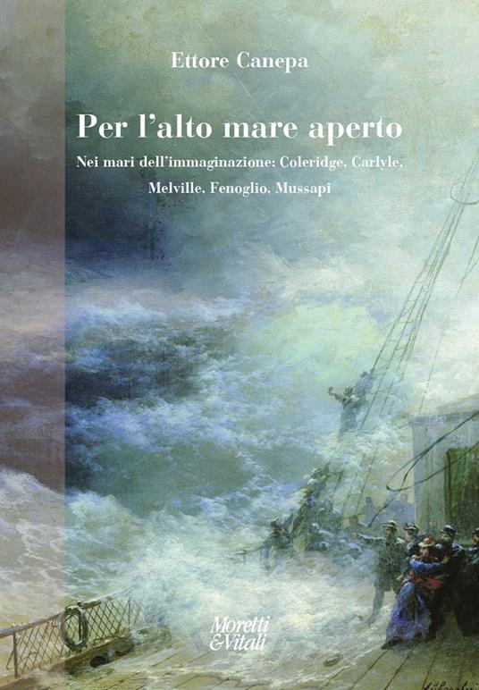 Per l'alto mare aperto. Nei mari dell’immaginazione: Coleridge, Carlyle, Melville, Fenoglio, Mussapi - Ettore Canepa - copertina