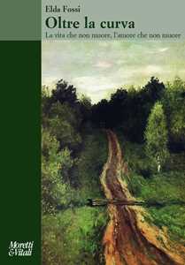 Libro Oltre la curva La vita che non muore, l'amore che non muore Elda Fossi