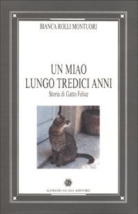 Un miao lungo tredici anni. Storia di gatto Felice - Bianca Rolli Montuori - copertina